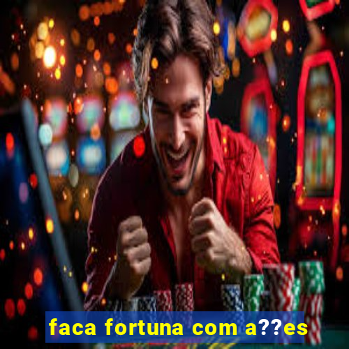 faca fortuna com a??es