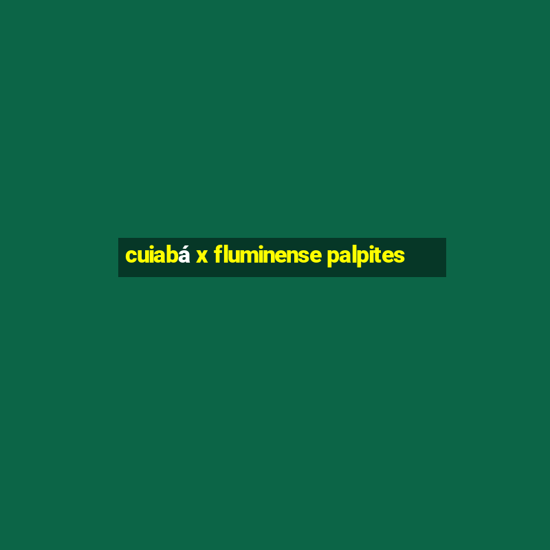 cuiabá x fluminense palpites