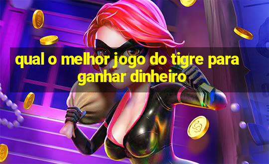 qual o melhor jogo do tigre para ganhar dinheiro