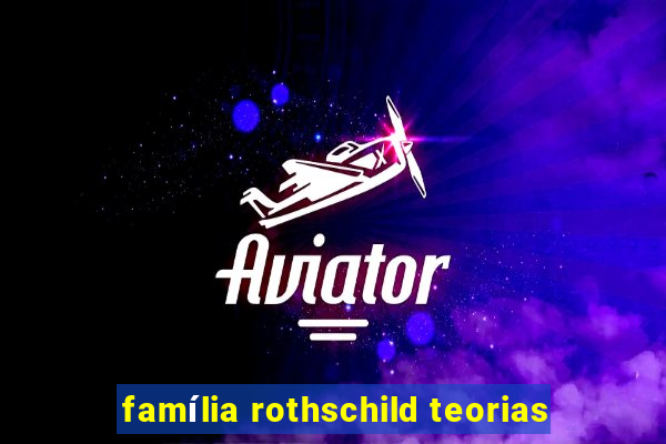 família rothschild teorias