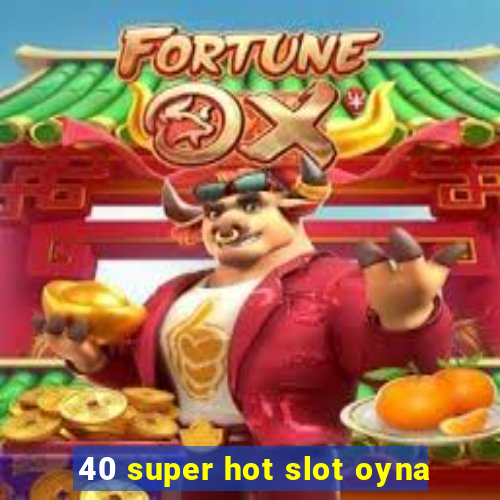 40 super hot slot oyna