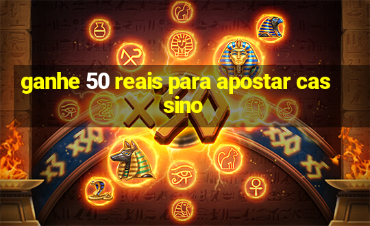 ganhe 50 reais para apostar cassino