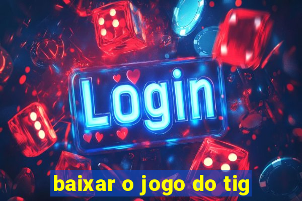 baixar o jogo do tig