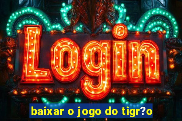 baixar o jogo do tigr?o