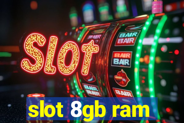 slot 8gb ram