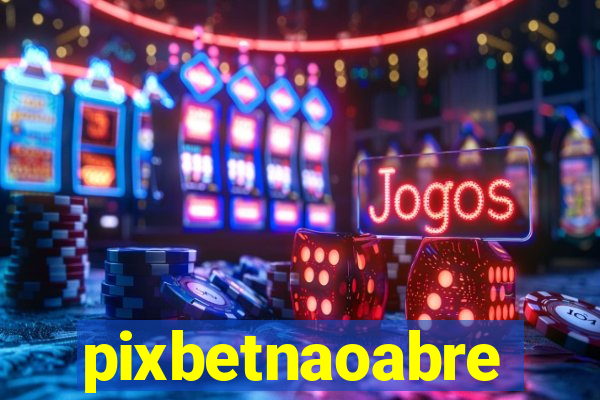 pixbetnaoabre