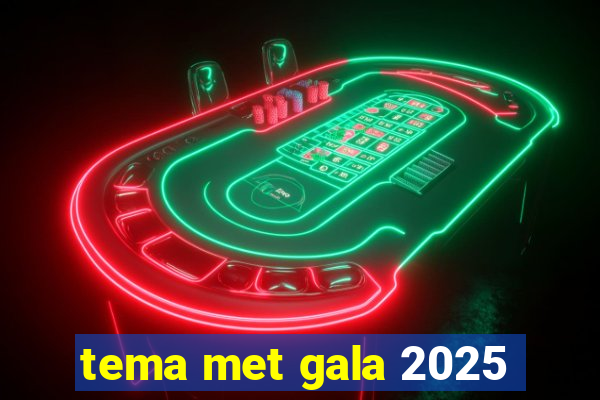 tema met gala 2025