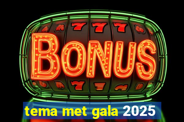 tema met gala 2025