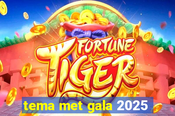 tema met gala 2025