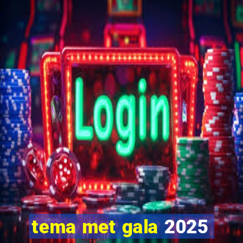 tema met gala 2025