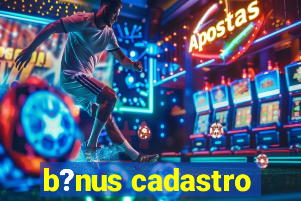 b?nus cadastro