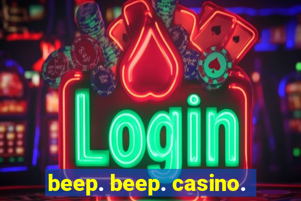 beep. beep. casino.