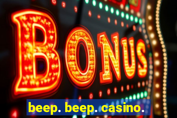 beep. beep. casino.