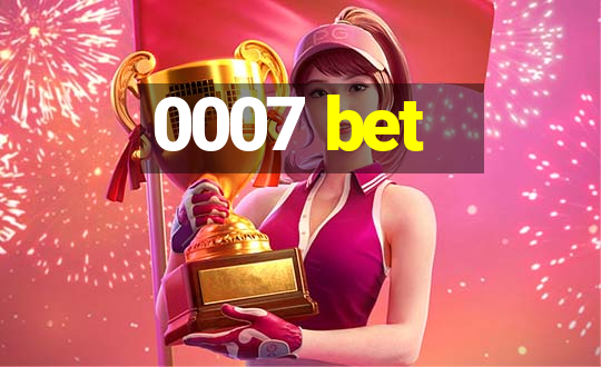 0007 bet