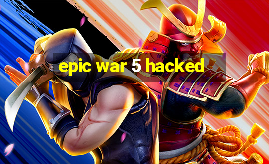 epic war 5 hacked