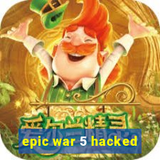 epic war 5 hacked