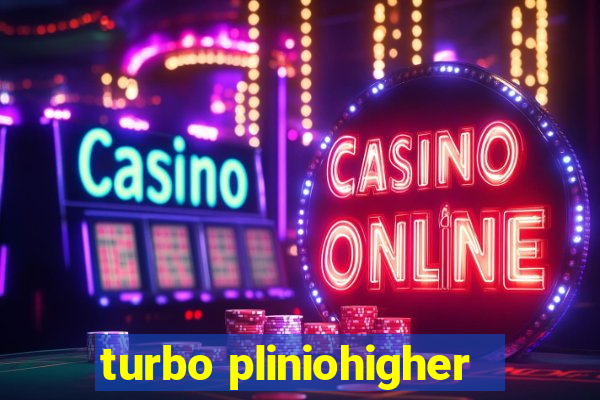 turbo pliniohigher