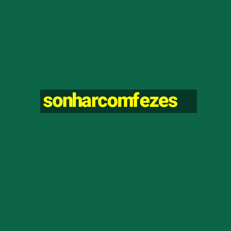 sonharcomfezes