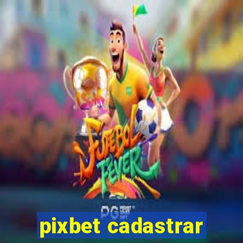 pixbet cadastrar