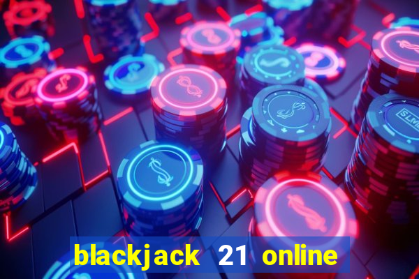 blackjack 21 online real money