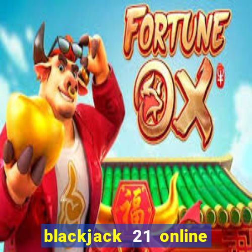 blackjack 21 online real money