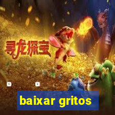 baixar gritos