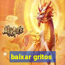 baixar gritos