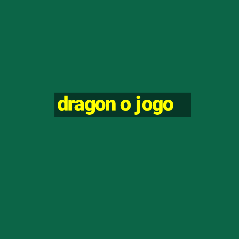 dragon o jogo