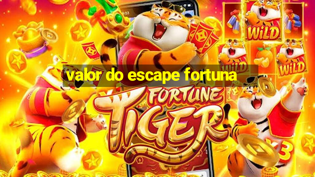 valor do escape fortuna