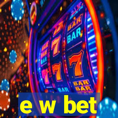 e w bet