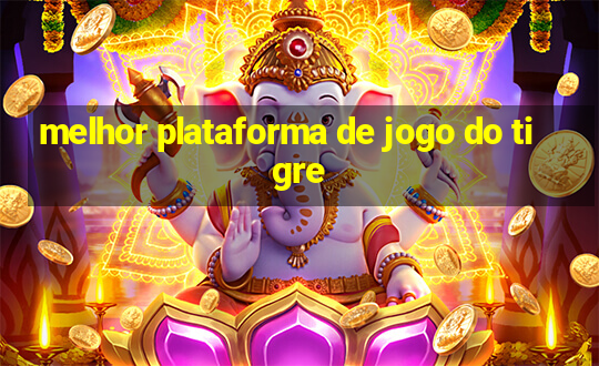 melhor plataforma de jogo do tigre