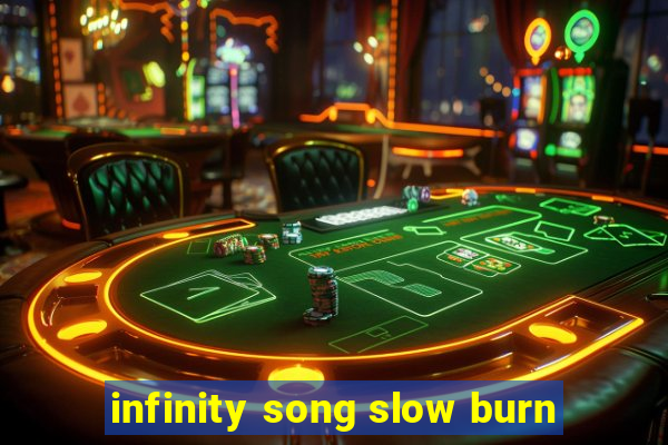 infinity song slow burn