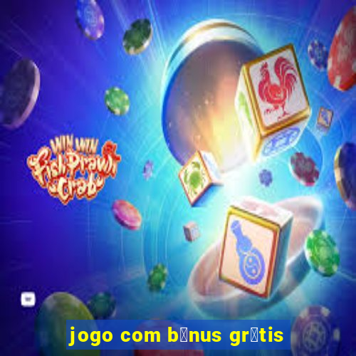 jogo com b么nus gr谩tis