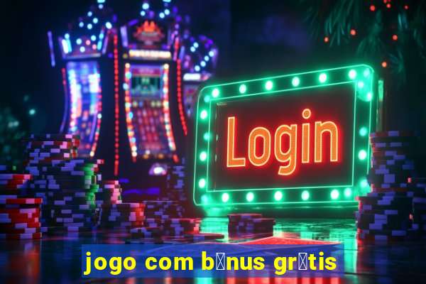 jogo com b么nus gr谩tis