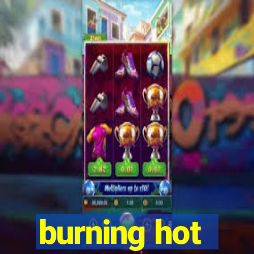 burning hot