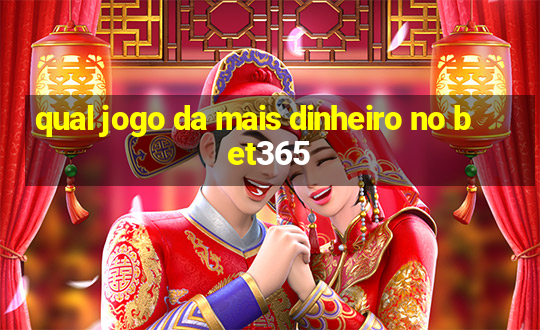 qual jogo da mais dinheiro no bet365