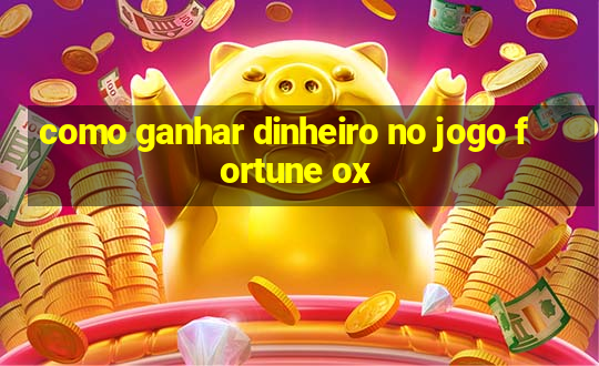 como ganhar dinheiro no jogo fortune ox