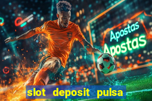 slot deposit pulsa tanpa potongan 2022