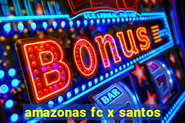 amazonas fc x santos