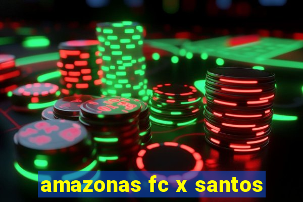 amazonas fc x santos