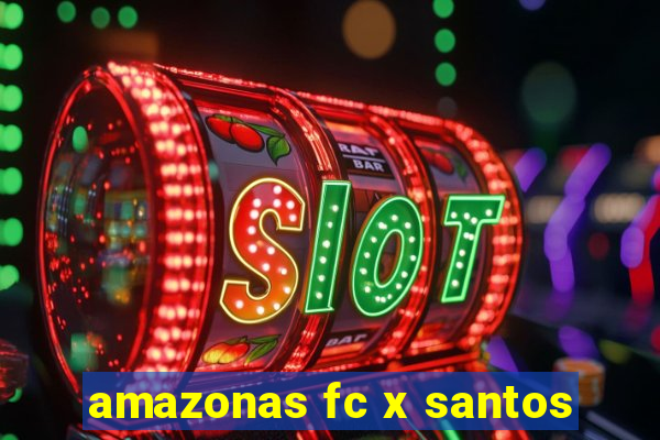 amazonas fc x santos