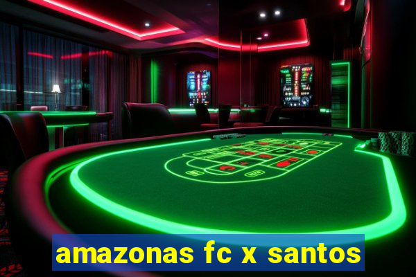 amazonas fc x santos