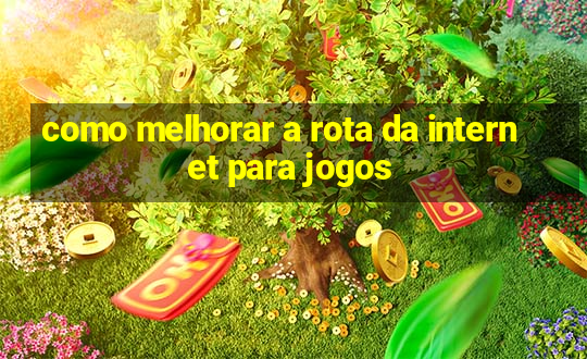 como melhorar a rota da internet para jogos