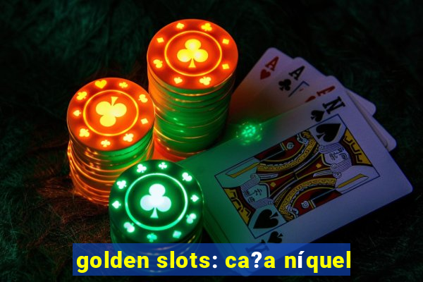 golden slots: ca?a níquel