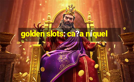 golden slots: ca?a níquel