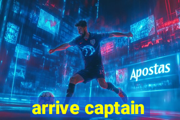 arrive captain