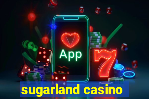 sugarland casino