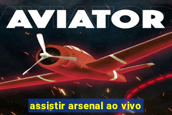 assistir arsenal ao vivo