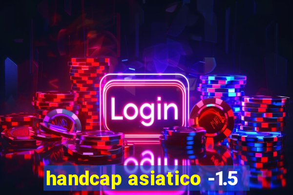 handcap asiatico -1.5