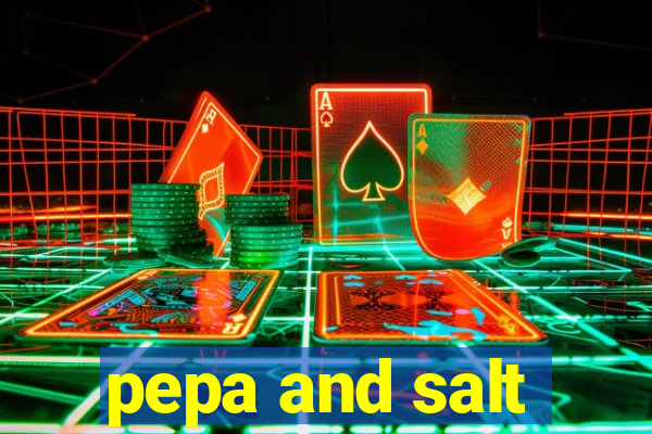 pepa and salt